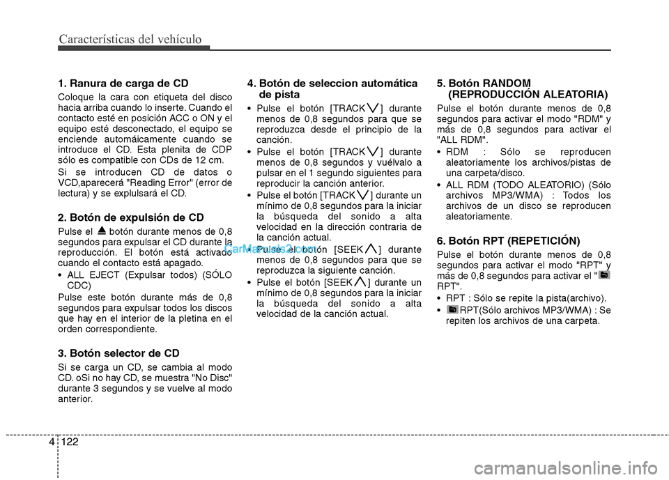 Hyundai Sonata 2014 Manual del propietario (in Spanish) Características del vehículo
122 4
1. Ranura de carga de CD
Coloque la cara con etiqueta del disco
hacia arriba cuando lo inserte. Cuando el
contacto esté en posición ACC o ON y el
equipo esté de Hyundai Sonata 2014 Manual del propietario (in Spanish) Características del vehículo
122 4
1. Ranura de carga de CD
Coloque la cara con etiqueta del disco
hacia arriba cuando lo inserte. Cuando el
contacto esté en posición ACC o ON y el
equipo esté de