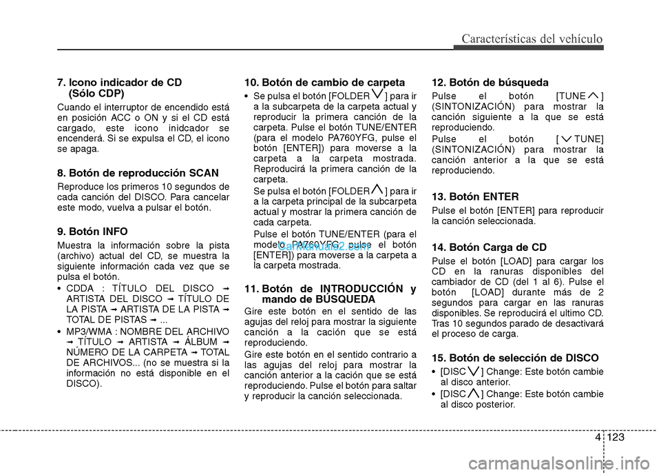 Hyundai Sonata 2014 Manual del propietario (in Spanish) 4123
Características del vehículo
7. Icono indicador de CD
(Sólo CDP)
Cuando el interruptor de encendido está
en posición ACC o ON y si el CD está
cargado, este icono inidcador se
encenderá. S Hyundai Sonata 2014 Manual del propietario (in Spanish) 4123
Características del vehículo
7. Icono indicador de CD
(Sólo CDP)
Cuando el interruptor de encendido está
en posición ACC o ON y si el CD está
cargado, este icono inidcador se
encenderá. S