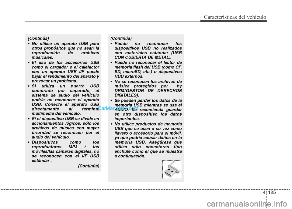 Hyundai Sonata 2014 Manual del propietario (in Spanish) 4125
Características del vehículo
(Continúa)
No utilice un aparato USB para
otros propósitos que no sean la
reproducción de archivos
musicales.
El uso de los accesorios USB
como el cargador o e Hyundai Sonata 2014 Manual del propietario (in Spanish) 4125
Características del vehículo
(Continúa)
No utilice un aparato USB para
otros propósitos que no sean la
reproducción de archivos
musicales.
El uso de los accesorios USB
como el cargador o e