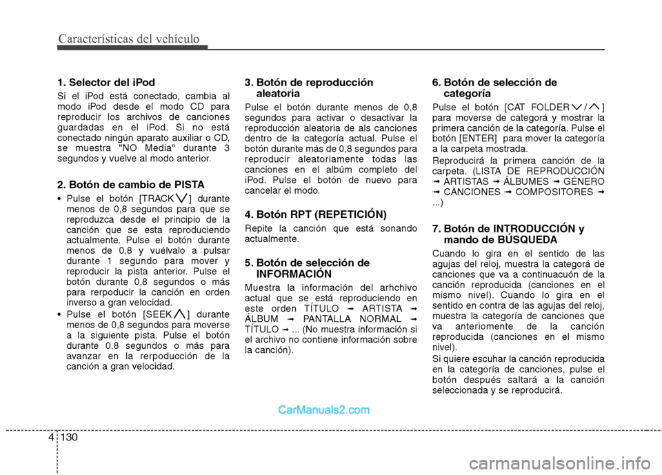 Hyundai Sonata 2014 Manual del propietario (in Spanish) Características del vehículo
130 4
1. Selector del iPod
Si el iPod está conectado, cambia al
modo iPod desde el modo CD para
reproducir los archivos de canciones
guardadas en el iPod. Si no está
c Hyundai Sonata 2014 Manual del propietario (in Spanish) Características del vehículo
130 4
1. Selector del iPod
Si el iPod está conectado, cambia al
modo iPod desde el modo CD para
reproducir los archivos de canciones
guardadas en el iPod. Si no está
c
