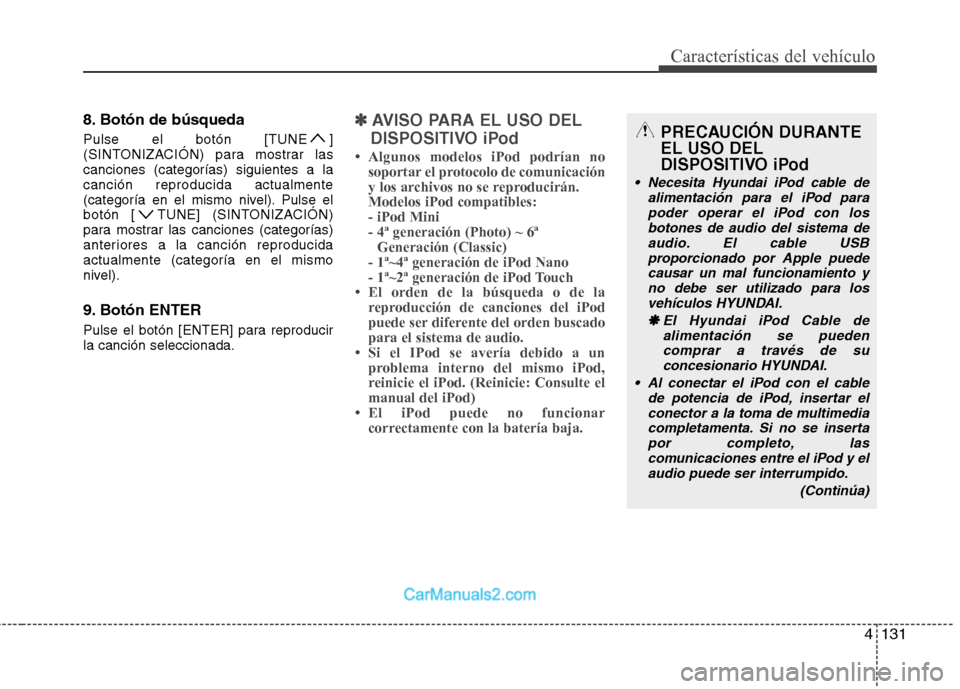 Hyundai Sonata 2014  Manual del propietario (in Spanish) 4131
Características del vehículo
8. Botón de búsqueda
Pulse el botón [TUNE ]
(SINTONIZACIÓN) para mostrar las
canciones (categorías) siguientes a la
canción reproducida actualmente
(categorí