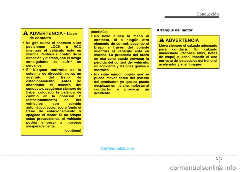 Hyundai Sonata 2014 Manual del propietario (in Spanish) 55
Conducción
Arranque del motorADVERTENCIA - Llave
de contacto
posiciones LOCK o ACC
mientras el vehículo esté en
marcha. Perdería el control de la
dirección y el freno, con el riesgo
consiguie Hyundai Sonata 2014 Manual del propietario (in Spanish) 55
Conducción
Arranque del motorADVERTENCIA - Llave
de contacto
posiciones LOCK o ACC
mientras el vehículo esté en
marcha. Perdería el control de la
dirección y el freno, con el riesgo
consiguie