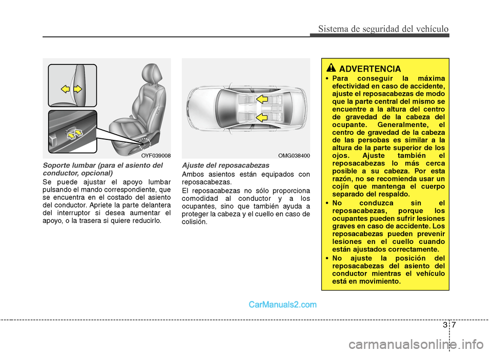 Hyundai Sonata 2014 Manual del propietario (in Spanish) 37
Sistema de seguridad del vehículo
Soporte lumbar (para el asiento del
conductor, opcional)
Se puede ajustar el apoyo lumbar
pulsando el mando correspondiente, que
se encuentra en el costado del as Hyundai Sonata 2014 Manual del propietario (in Spanish) 37
Sistema de seguridad del vehículo
Soporte lumbar (para el asiento del
conductor, opcional)
Se puede ajustar el apoyo lumbar
pulsando el mando correspondiente, que
se encuentra en el costado del as