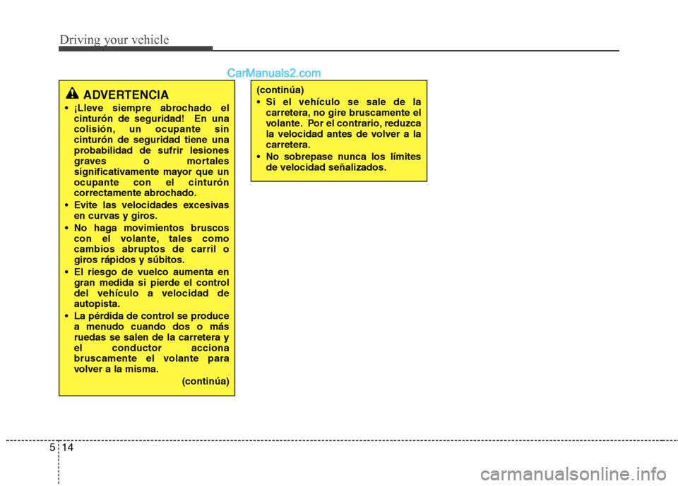Hyundai Sonata 2014 Manual del propietario (in Spanish) Driving your vehicle
14 5
ADVERTENCIA
¡Lleve siempre abrochado el
cinturón de seguridad! En una
colisión, un ocupante sin
cinturón de seguridad tiene una
probabilidad de sufrir lesiones
graves o Hyundai Sonata 2014 Manual del propietario (in Spanish) Driving your vehicle
14 5
ADVERTENCIA
¡Lleve siempre abrochado el
cinturón de seguridad! En una
colisión, un ocupante sin
cinturón de seguridad tiene una
probabilidad de sufrir lesiones
graves o