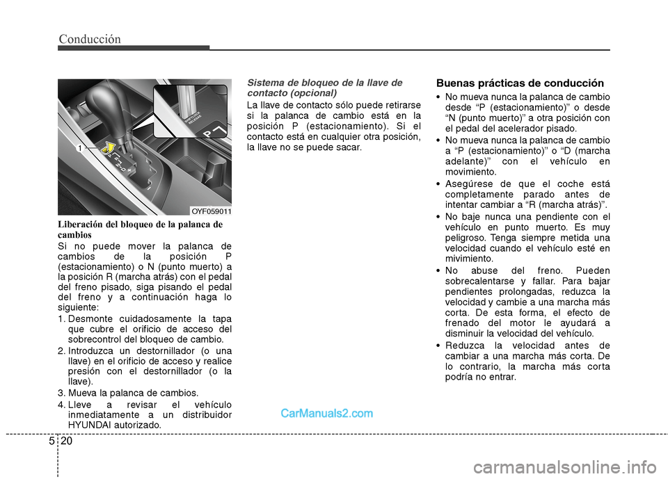 Hyundai Sonata 2014 Manual del propietario (in Spanish) Conducción
20 5
Liberación del bloqueo de la palanca de
cambios
Si no puede mover la palanca de
cambios de la posición P
(estacionamiento) o N (punto muerto) a
la posición R (marcha atrás) con el Hyundai Sonata 2014 Manual del propietario (in Spanish) Conducción
20 5
Liberación del bloqueo de la palanca de
cambios
Si no puede mover la palanca de
cambios de la posición P
(estacionamiento) o N (punto muerto) a
la posición R (marcha atrás) con el