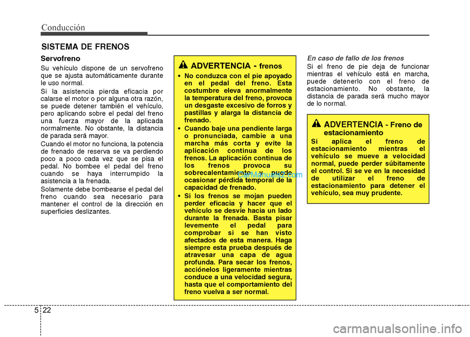 Hyundai Sonata 2014 Manual del propietario (in Spanish) Conducción
22 5
Servofreno
Su vehículo dispone de un servofreno
que se ajusta automáticamente durante
le uso normal.
Si la asistencia pierda eficacia por
calarse el motor o por alguna otra razón,
Hyundai Sonata 2014 Manual del propietario (in Spanish) Conducción
22 5
Servofreno
Su vehículo dispone de un servofreno
que se ajusta automáticamente durante
le uso normal.
Si la asistencia pierda eficacia por
calarse el motor o por alguna otra razón,