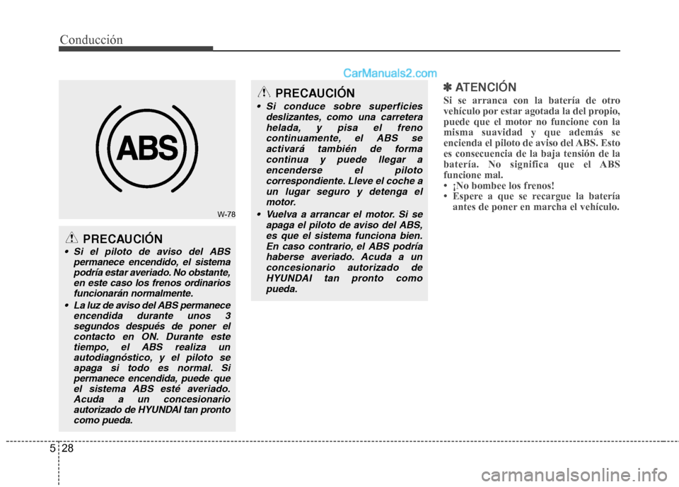 Hyundai Sonata 2014 Manual del propietario (in Spanish) Conducción
28 5
✽
✽
ATENCIÓN
Si se arranca con la batería de otro
vehículo por estar agotada la del propio,
puede que el motor no funcione con la
misma suavidad y que además se
encienda el Hyundai Sonata 2014 Manual del propietario (in Spanish) Conducción
28 5
✽
✽
ATENCIÓN
Si se arranca con la batería de otro
vehículo por estar agotada la del propio,
puede que el motor no funcione con la
misma suavidad y que además se
encienda el