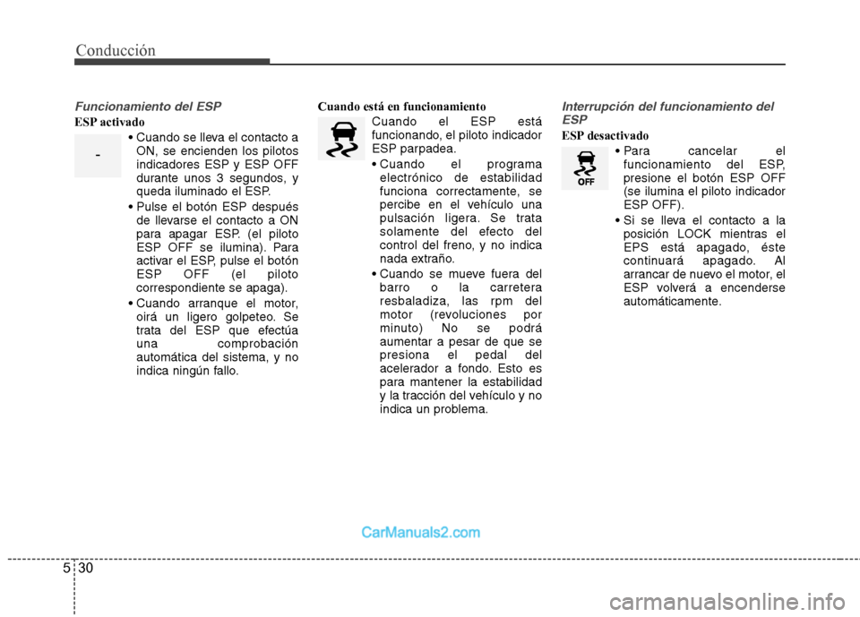 Hyundai Sonata 2014 Manual del propietario (in Spanish) Conducción
30 5
Funcionamiento del ESP
ESP activado
ON, se encienden los pilotos
indicadores ESP y ESP OFF
durante unos 3 segundos, y
queda iluminado el ESP.
de llevarse el contacto a ON
para apaga Hyundai Sonata 2014 Manual del propietario (in Spanish) Conducción
30 5
Funcionamiento del ESP
ESP activado
ON, se encienden los pilotos
indicadores ESP y ESP OFF
durante unos 3 segundos, y
queda iluminado el ESP.
de llevarse el contacto a ON
para apaga