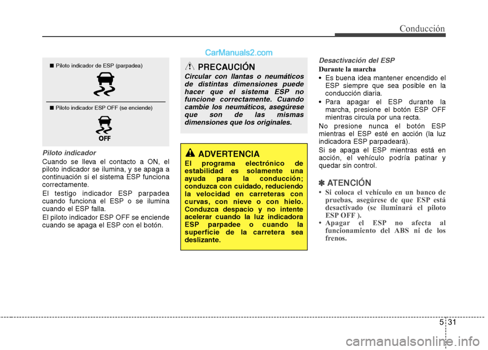 Hyundai Sonata 2014 Manual del propietario (in Spanish) 531
Conducción
Piloto indicador
Cuando se lleva el contacto a ON, el
piloto indicador se ilumina, y se apaga a
continuación si el sistema ESP funciona
correctamente.
El testigo indicador ESP parpade Hyundai Sonata 2014 Manual del propietario (in Spanish) 531
Conducción
Piloto indicador
Cuando se lleva el contacto a ON, el
piloto indicador se ilumina, y se apaga a
continuación si el sistema ESP funciona
correctamente.
El testigo indicador ESP parpade