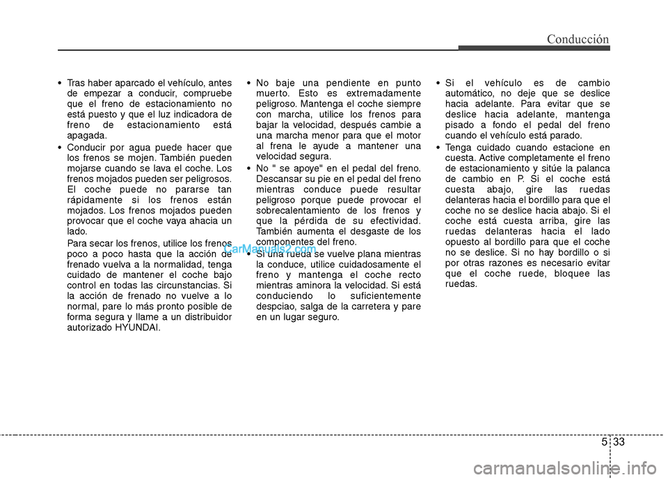Hyundai Sonata 2014 Manual del propietario (in Spanish) 533
Conducción
Tras haber aparcado el vehículo, antes
de empezar a conducir, compruebe
que el freno de estacionamiento no
está puesto y que el luz indicadora de
freno de estacionamiento está
apag Hyundai Sonata 2014 Manual del propietario (in Spanish) 533
Conducción
Tras haber aparcado el vehículo, antes
de empezar a conducir, compruebe
que el freno de estacionamiento no
está puesto y que el luz indicadora de
freno de estacionamiento está
apag