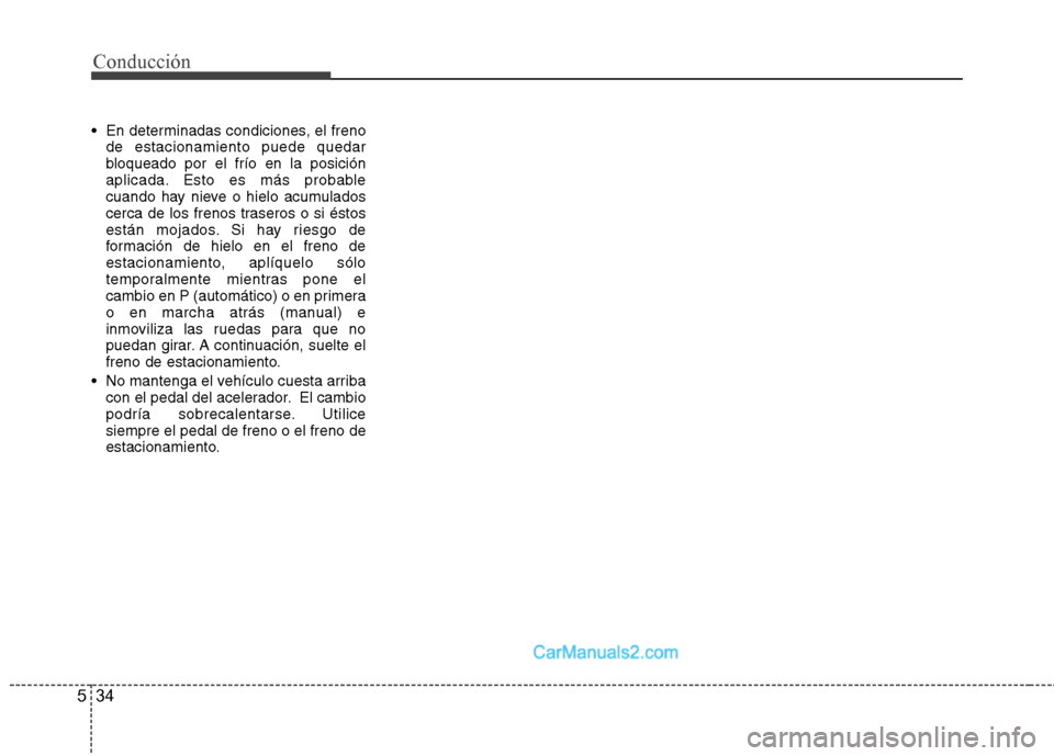 Hyundai Sonata 2014 Manual del propietario (in Spanish) Conducción
34 5
En determinadas condiciones, el freno
de estacionamiento puede quedar
bloqueado por el frío en la posición
aplicada. Esto es más probable
cuando hay nieve o hielo acumulados
cerca Hyundai Sonata 2014 Manual del propietario (in Spanish) Conducción
34 5
En determinadas condiciones, el freno
de estacionamiento puede quedar
bloqueado por el frío en la posición
aplicada. Esto es más probable
cuando hay nieve o hielo acumulados
cerca