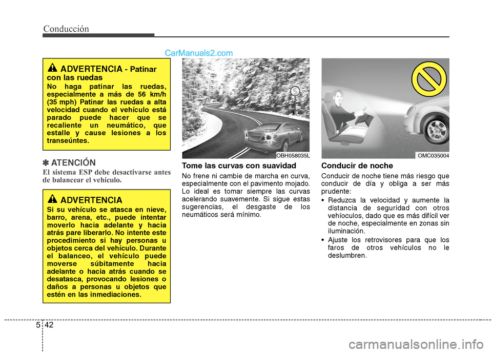 Hyundai Sonata 2014 Manual del propietario (in Spanish) Conducción
42 5
✽
✽
ATENCIÓN
El sistema ESP debe desactivarse antes
de balancear el vehículo.Tome las curvas con suavidad
No frene ni cambie de marcha en curva,
especialmente con el paviment Hyundai Sonata 2014 Manual del propietario (in Spanish) Conducción
42 5
✽
✽
ATENCIÓN
El sistema ESP debe desactivarse antes
de balancear el vehículo.Tome las curvas con suavidad
No frene ni cambie de marcha en curva,
especialmente con el paviment