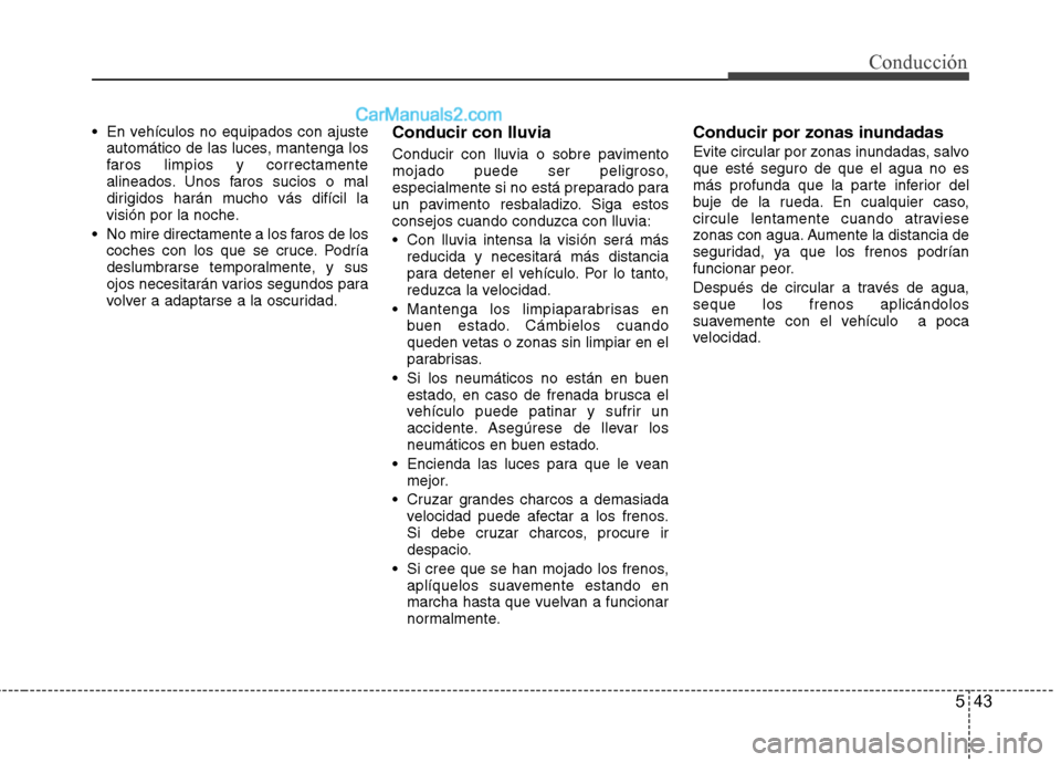 Hyundai Sonata 2014 Manual del propietario (in Spanish) 543
Conducción
En vehículos no equipados con ajuste
automático de las luces, mantenga los
faros limpios y correctamente
alineados. Unos faros sucios o mal
dirigidos harán mucho vás difícil la
v Hyundai Sonata 2014 Manual del propietario (in Spanish) 543
Conducción
En vehículos no equipados con ajuste
automático de las luces, mantenga los
faros limpios y correctamente
alineados. Unos faros sucios o mal
dirigidos harán mucho vás difícil la
v