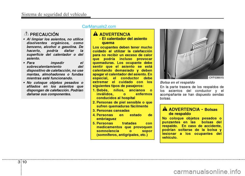Hyundai Sonata 2014 Manual del propietario (in Spanish) Sistema de seguridad del vehículo
10 3
Bolsa en el respaldo
En la parte trasera de los respaldos de
los asientos del conductor y el
acompañante se han dispuesto sendas
bolsas.
PRECAUCIÓN
Al limpia Hyundai Sonata 2014 Manual del propietario (in Spanish) Sistema de seguridad del vehículo
10 3
Bolsa en el respaldo
En la parte trasera de los respaldos de
los asientos del conductor y el
acompañante se han dispuesto sendas
bolsas.
PRECAUCIÓN
Al limpia