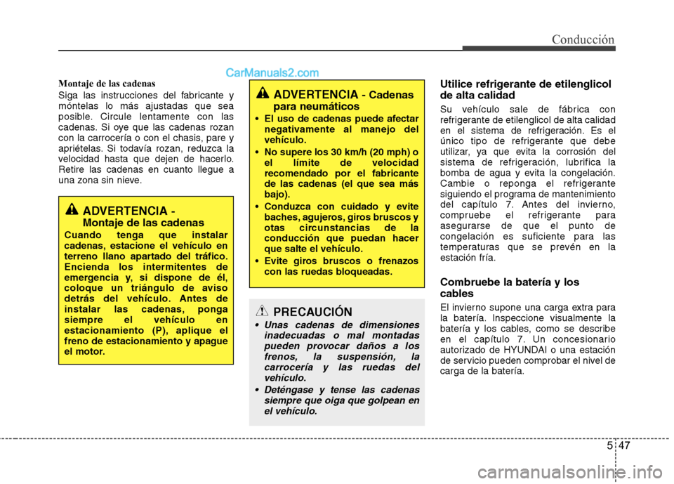 Hyundai Sonata 2014 Manual del propietario (in Spanish) 547
Conducción
Montaje de las cadenas
Siga las instrucciones del fabricante y
móntelas lo más ajustadas que sea
posible. Circule lentamente con las
cadenas. Si oye que las cadenas rozan
con la carr Hyundai Sonata 2014 Manual del propietario (in Spanish) 547
Conducción
Montaje de las cadenas
Siga las instrucciones del fabricante y
móntelas lo más ajustadas que sea
posible. Circule lentamente con las
cadenas. Si oye que las cadenas rozan
con la carr