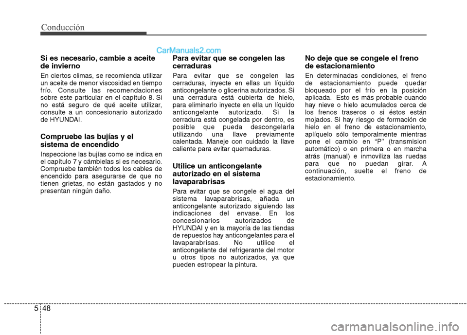Hyundai Sonata 2014 Manual del propietario (in Spanish) Conducción
48 5
Si es necesario, cambie a aceite
de invierno
En ciertos climas, se recomienda utilizar
un aceite de menor viscosidad en tiempo
frío. Consulte las recomendaciones
sobre este particula Hyundai Sonata 2014 Manual del propietario (in Spanish) Conducción
48 5
Si es necesario, cambie a aceite
de invierno
En ciertos climas, se recomienda utilizar
un aceite de menor viscosidad en tiempo
frío. Consulte las recomendaciones
sobre este particula