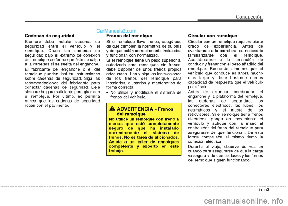 Hyundai Sonata 2014 Manual del propietario (in Spanish) 553
Conducción
Cadenas de seguridad
Siempre debe instalar cadenas de
seguridad entre el vehículo y el
remolque. Cruce las cadenas de
seguridad bajo el extremo de conexión
del remolque de forma que Hyundai Sonata 2014 Manual del propietario (in Spanish) 553
Conducción
Cadenas de seguridad
Siempre debe instalar cadenas de
seguridad entre el vehículo y el
remolque. Cruce las cadenas de
seguridad bajo el extremo de conexión
del remolque de forma que