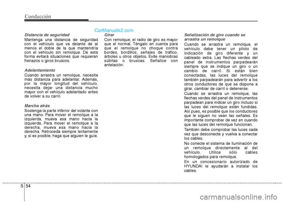 Hyundai Sonata 2014 Manual del propietario (in Spanish) 54 5
Conducción
Distancia de seguridad
Mantenga una distancia de seguridad
con el vehículo que va delante de al
menos el doble de la que mantendría
con el vehículo sin remolque. De esta
forma evit Hyundai Sonata 2014 Manual del propietario (in Spanish) 54 5
Conducción
Distancia de seguridad
Mantenga una distancia de seguridad
con el vehículo que va delante de al
menos el doble de la que mantendría
con el vehículo sin remolque. De esta
forma evit