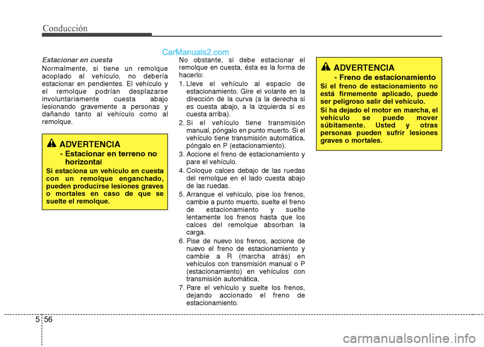 Hyundai Sonata 2014 Manual del propietario (in Spanish) 56 5
Conducción
Estacionar en cuesta
Normalmente, si tiene un remolque
acoplado al vehículo, no debería
estacionar en pendientes. El vehículo y
el remolque podrían desplazarse
involuntariamente c Hyundai Sonata 2014 Manual del propietario (in Spanish) 56 5
Conducción
Estacionar en cuesta
Normalmente, si tiene un remolque
acoplado al vehículo, no debería
estacionar en pendientes. El vehículo y
el remolque podrían desplazarse
involuntariamente c