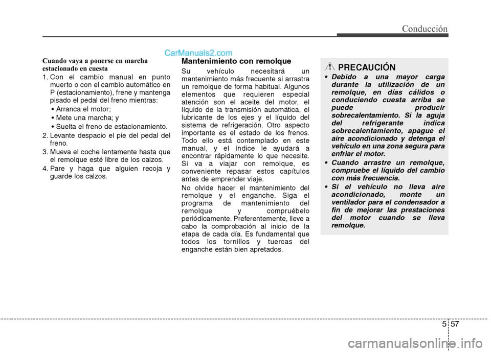 Hyundai Sonata 2014 Manual del propietario (in Spanish) 557
Conducción
Cuando vaya a ponerse en marcha
estacionado en cuesta
1. Con el cambio manual en punto
muerto o con el cambio automático en
P (estacionamiento), frene y mantenga
pisado el pedal del f Hyundai Sonata 2014 Manual del propietario (in Spanish) 557
Conducción
Cuando vaya a ponerse en marcha
estacionado en cuesta
1. Con el cambio manual en punto
muerto o con el cambio automático en
P (estacionamiento), frene y mantenga
pisado el pedal del f