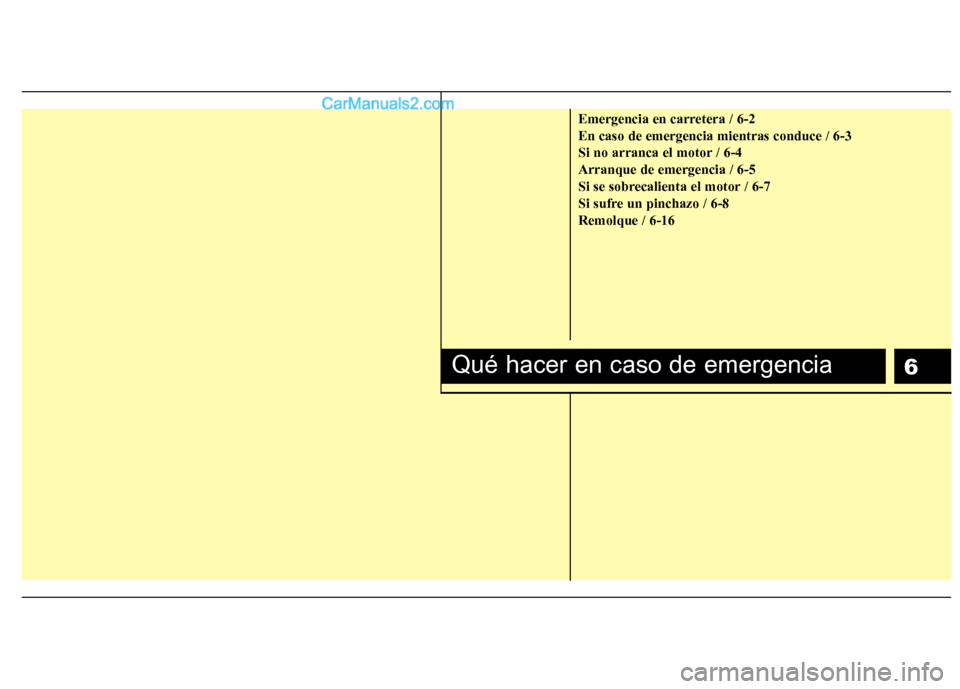 Hyundai Sonata 2014 Manual del propietario (in Spanish) 6
Emergencia en carretera / 6-2
En caso de emergencia mientras conduce / 6-3
Si no arranca el motor / 6-4
Arranque de emergencia / 6-5
Si se sobrecalienta el motor / 6-7
Si sufre un pinchazo / 6-8
Rem Hyundai Sonata 2014 Manual del propietario (in Spanish) 6
Emergencia en carretera / 6-2
En caso de emergencia mientras conduce / 6-3
Si no arranca el motor / 6-4
Arranque de emergencia / 6-5
Si se sobrecalienta el motor / 6-7
Si sufre un pinchazo / 6-8
Rem