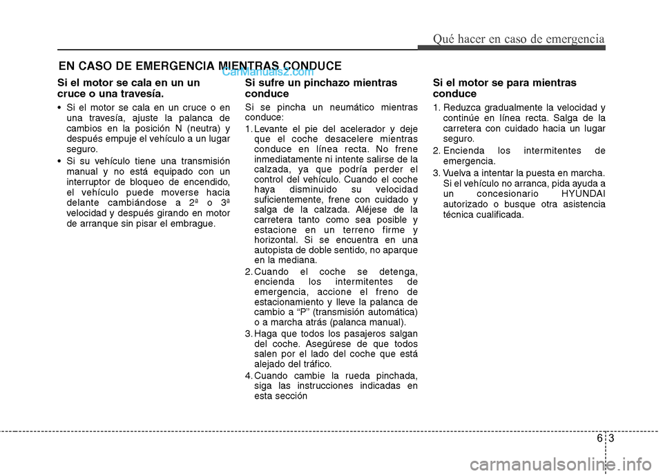 Hyundai Sonata 2014 Manual del propietario (in Spanish) 63
Qué hacer en caso de emergencia
Si el motor se cala en un un
cruce o una travesía.
Si el motor se cala en un cruce o en
una travesía, ajuste la palanca de
cambios en la posición N (neutra) y
d Hyundai Sonata 2014 Manual del propietario (in Spanish) 63
Qué hacer en caso de emergencia
Si el motor se cala en un un
cruce o una travesía.
Si el motor se cala en un cruce o en
una travesía, ajuste la palanca de
cambios en la posición N (neutra) y
d
