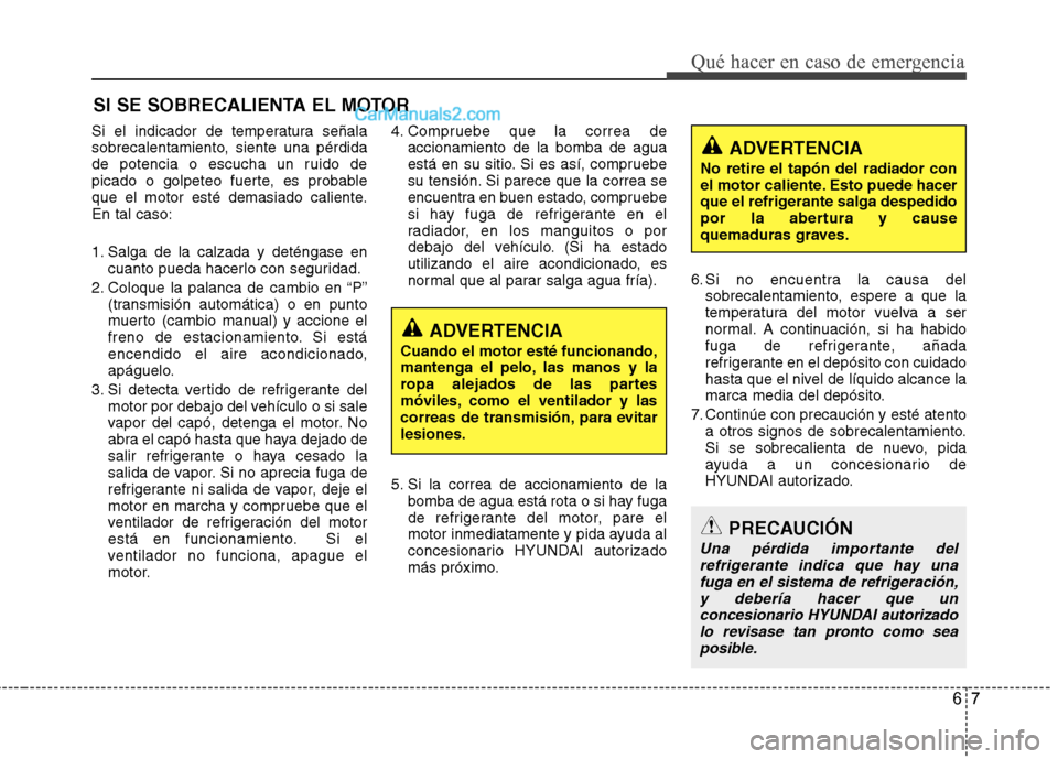 Hyundai Sonata 2014 Manual del propietario (in Spanish) 67
Qué hacer en caso de emergencia
SI SE SOBRECALIENTA EL MOTOR
Si el indicador de temperatura señala
sobrecalentamiento, siente una pérdida
de potencia o escucha un ruido de
picado o golpeteo fuer Hyundai Sonata 2014 Manual del propietario (in Spanish) 67
Qué hacer en caso de emergencia
SI SE SOBRECALIENTA EL MOTOR
Si el indicador de temperatura señala
sobrecalentamiento, siente una pérdida
de potencia o escucha un ruido de
picado o golpeteo fuer