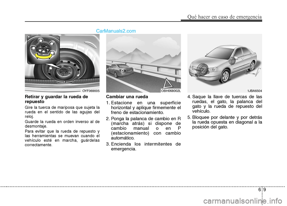 Hyundai Sonata 2014 Manual del propietario (in Spanish) 69
Qué hacer en caso de emergencia
Retirar y guardar la rueda de
repuesto
Gire la tuerca de mariposa que sujeta la
rueda en el sentido de las agujas del
reloj.
Guarde la rueda en orden inverso al de
Hyundai Sonata 2014 Manual del propietario (in Spanish) 69
Qué hacer en caso de emergencia
Retirar y guardar la rueda de
repuesto
Gire la tuerca de mariposa que sujeta la
rueda en el sentido de las agujas del
reloj.
Guarde la rueda en orden inverso al de