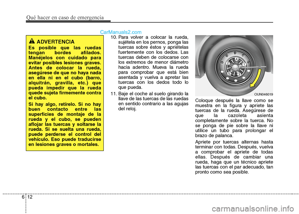 Hyundai Sonata 2014 Manual del propietario (in Spanish) Qué hacer en caso de emergencia
12 6
10. Para volver a colocar la rueda,
sujétela en los pernos, ponga las
tuercas sobre éstos y apriételas
fuertemente con los dedos. Las
tuercas deben de colocars Hyundai Sonata 2014 Manual del propietario (in Spanish) Qué hacer en caso de emergencia
12 6
10. Para volver a colocar la rueda,
sujétela en los pernos, ponga las
tuercas sobre éstos y apriételas
fuertemente con los dedos. Las
tuercas deben de colocars