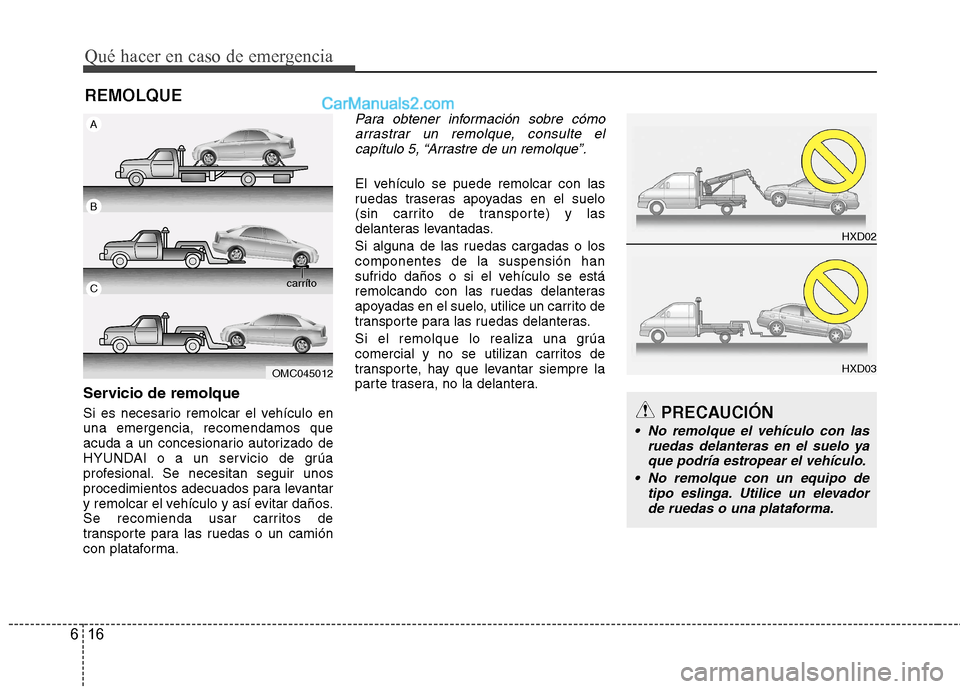 Hyundai Sonata 2014 Manual del propietario (in Spanish) Qué hacer en caso de emergencia
16 6
REMOLQUE
Servicio de remolque
Si es necesario remolcar el vehículo en
una emergencia, recomendamos que
acuda a un concesionario autorizado de
HYUNDAI o a un serv Hyundai Sonata 2014 Manual del propietario (in Spanish) Qué hacer en caso de emergencia
16 6
REMOLQUE
Servicio de remolque
Si es necesario remolcar el vehículo en
una emergencia, recomendamos que
acuda a un concesionario autorizado de
HYUNDAI o a un serv