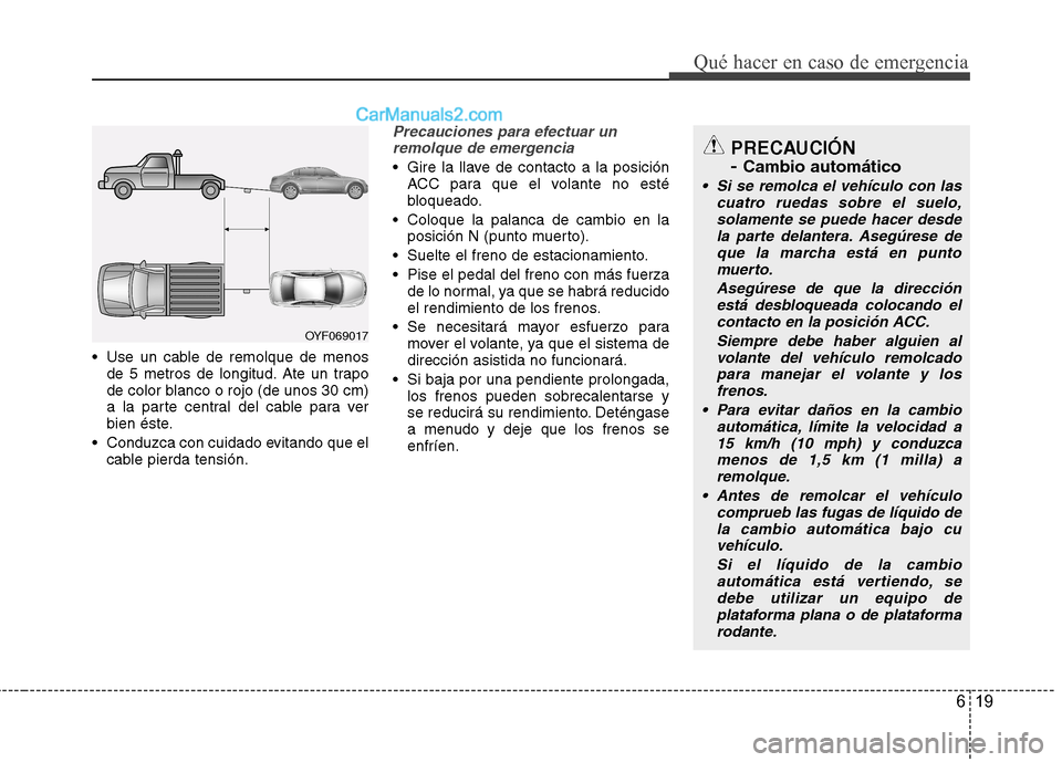Hyundai Sonata 2014 Manual del propietario (in Spanish) 619
Qué hacer en caso de emergencia
Use un cable de remolque de menos
de 5 metros de longitud. Ate un trapo
de color blanco o rojo (de unos 30 cm)
a la parte central del cable para ver
bien éste.
Hyundai Sonata 2014 Manual del propietario (in Spanish) 619
Qué hacer en caso de emergencia
Use un cable de remolque de menos
de 5 metros de longitud. Ate un trapo
de color blanco o rojo (de unos 30 cm)
a la parte central del cable para ver
bien éste.