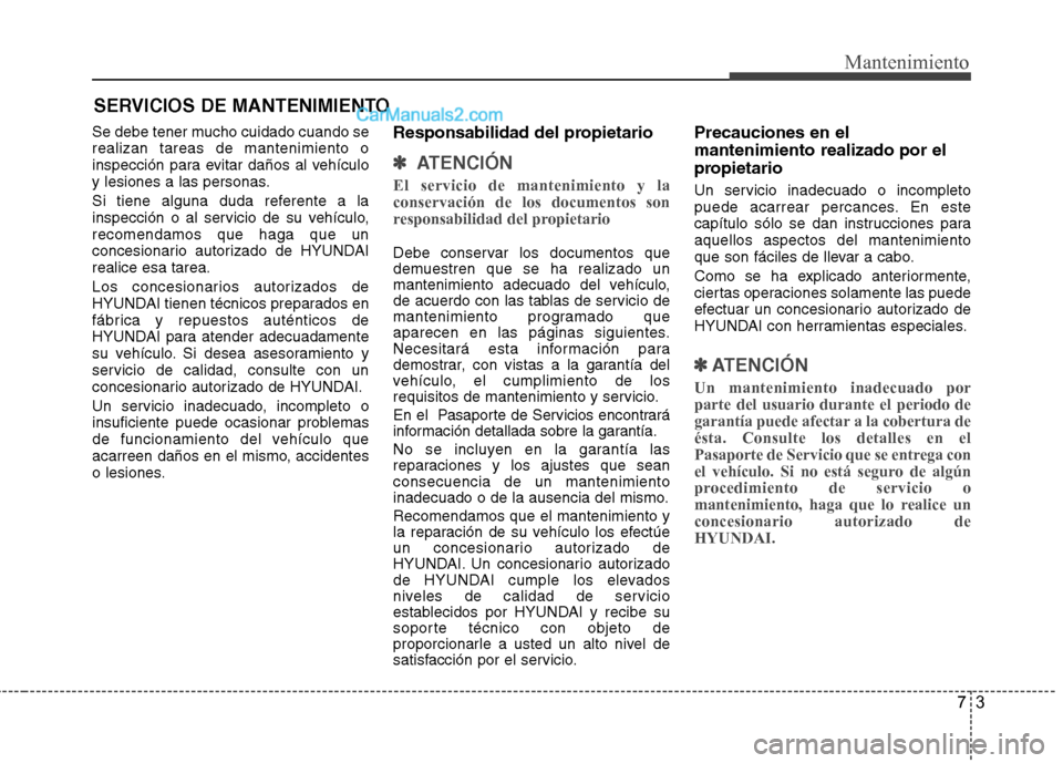Hyundai Sonata 2014 Manual del propietario (in Spanish) 73
Mantenimiento
SERVICIOS DE MANTENIMIENTO
Se debe tener mucho cuidado cuando se
realizan tareas de mantenimiento o
inspección para evitar daños al vehículo
y lesiones a las personas.
Si tiene alg Hyundai Sonata 2014 Manual del propietario (in Spanish) 73
Mantenimiento
SERVICIOS DE MANTENIMIENTO
Se debe tener mucho cuidado cuando se
realizan tareas de mantenimiento o
inspección para evitar daños al vehículo
y lesiones a las personas.
Si tiene alg