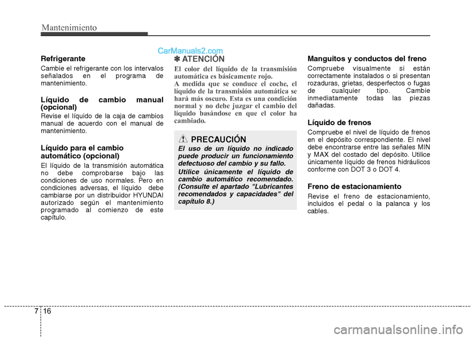 Hyundai Sonata 2014 Manual del propietario (in Spanish) Mantenimiento
16 7
Refrigerante
Cambie el refrigerante con los intervalos
señalados en el programa de
mantenimiento.
Líquido de cambio manual
(opcional)
Revise el líquido de la caja de cambios
manu Hyundai Sonata 2014 Manual del propietario (in Spanish) Mantenimiento
16 7
Refrigerante
Cambie el refrigerante con los intervalos
señalados en el programa de
mantenimiento.
Líquido de cambio manual
(opcional)
Revise el líquido de la caja de cambios
manu