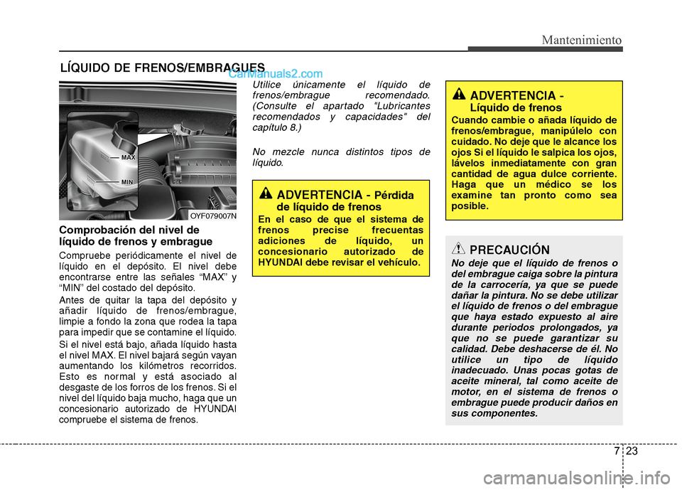 Hyundai Sonata 2014 Manual del propietario (in Spanish) 723
Mantenimiento
LÍQUIDO DE FRENOS/EMBRAGUES
Comprobación del nivel de
líquido de frenos y embrague
Compruebe periódicamente el nivel de
líquido en el depósito. El nivel debe
encontrarse entre Hyundai Sonata 2014 Manual del propietario (in Spanish) 723
Mantenimiento
LÍQUIDO DE FRENOS/EMBRAGUES
Comprobación del nivel de
líquido de frenos y embrague
Compruebe periódicamente el nivel de
líquido en el depósito. El nivel debe
encontrarse entre