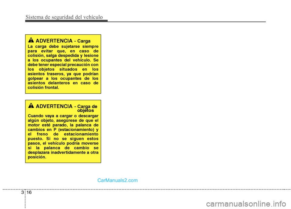 Hyundai Sonata 2014 Manual del propietario (in Spanish) Sistema de seguridad del vehículo
16 3
ADVERTENCIA- Carga
La carga debe sujetarse siempre
para evitar que, en caso de
colisión, salga despedida y lesione
a los ocupantes del vehículo. Se
debe tener Hyundai Sonata 2014 Manual del propietario (in Spanish) Sistema de seguridad del vehículo
16 3
ADVERTENCIA- Carga
La carga debe sujetarse siempre
para evitar que, en caso de
colisión, salga despedida y lesione
a los ocupantes del vehículo. Se
debe tener
