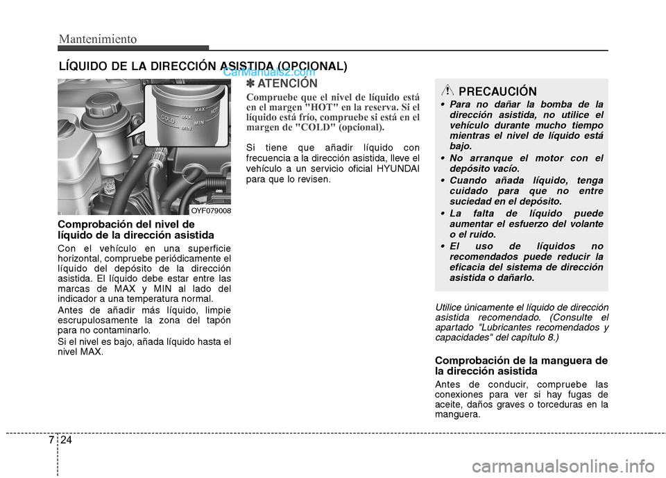 Hyundai Sonata 2014 Manual del propietario (in Spanish) Mantenimiento
24 7
LÍQUIDO DE LA DIRECCIÓN ASISTIDA (OPCIONAL)
Comprobación del nivel de
líquido de la dirección asistida
Con el vehículo en una superficie
horizontal, compruebe periódicamente Hyundai Sonata 2014 Manual del propietario (in Spanish) Mantenimiento
24 7
LÍQUIDO DE LA DIRECCIÓN ASISTIDA (OPCIONAL)
Comprobación del nivel de
líquido de la dirección asistida
Con el vehículo en una superficie
horizontal, compruebe periódicamente