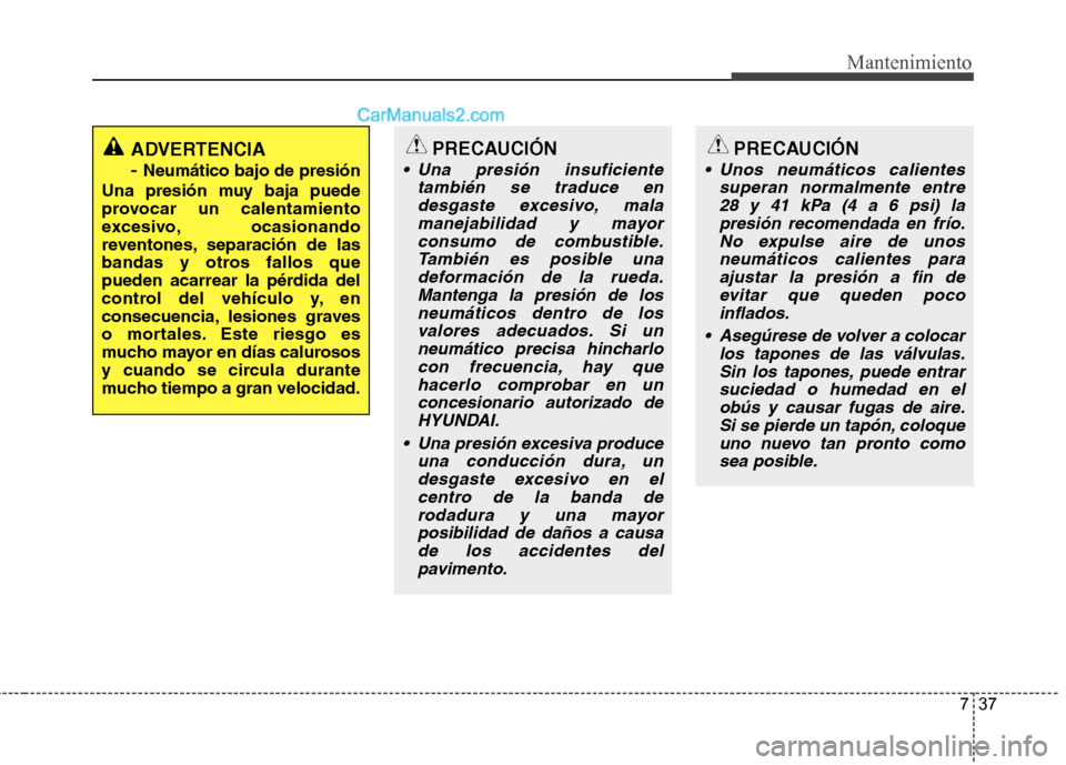 Hyundai Sonata 2014 Manual del propietario (in Spanish) 737
Mantenimiento
PRECAUCIÓN
Una presión insuficiente
también se traduce en
desgaste excesivo, mala
manejabilidad y mayor
consumo de combustible.
También es posible una
deformación de la rueda.
Hyundai Sonata 2014 Manual del propietario (in Spanish) 737
Mantenimiento
PRECAUCIÓN
Una presión insuficiente
también se traduce en
desgaste excesivo, mala
manejabilidad y mayor
consumo de combustible.
También es posible una
deformación de la rueda.