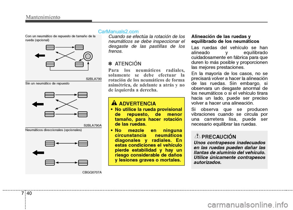 Hyundai Sonata 2014 Manual del propietario (in Spanish) Mantenimiento
40 7
Cuando se efectúa la rotación de los
neumáticos se debe inspeccionar el
desgaste de las pastillas de los
frenos.
✽ ✽
ATENCIÓN
Para los neumáticos radiales,
solamente se Hyundai Sonata 2014 Manual del propietario (in Spanish) Mantenimiento
40 7
Cuando se efectúa la rotación de los
neumáticos se debe inspeccionar el
desgaste de las pastillas de los
frenos.
✽ ✽
ATENCIÓN
Para los neumáticos radiales,
solamente se