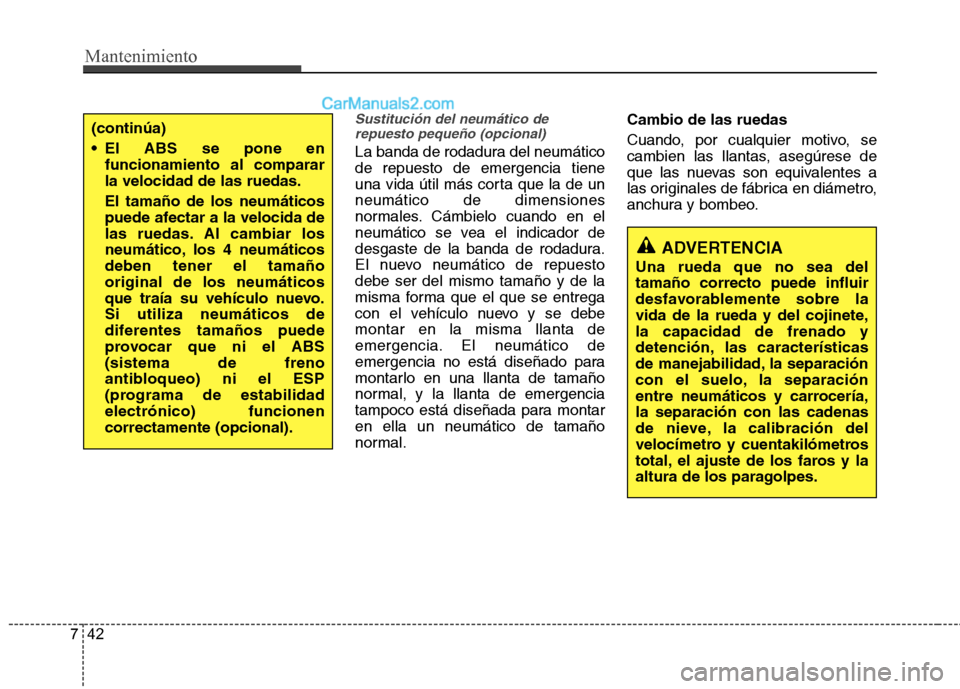 Hyundai Sonata 2014 Manual del propietario (in Spanish) Mantenimiento
42 7
Sustitución del neumático de
repuesto pequeño (opcional)
La banda de rodadura del neumático
de repuesto de emergencia tiene
una vida útil más corta que la de un
neumático de Hyundai Sonata 2014 Manual del propietario (in Spanish) Mantenimiento
42 7
Sustitución del neumático de
repuesto pequeño (opcional)
La banda de rodadura del neumático
de repuesto de emergencia tiene
una vida útil más corta que la de un
neumático de