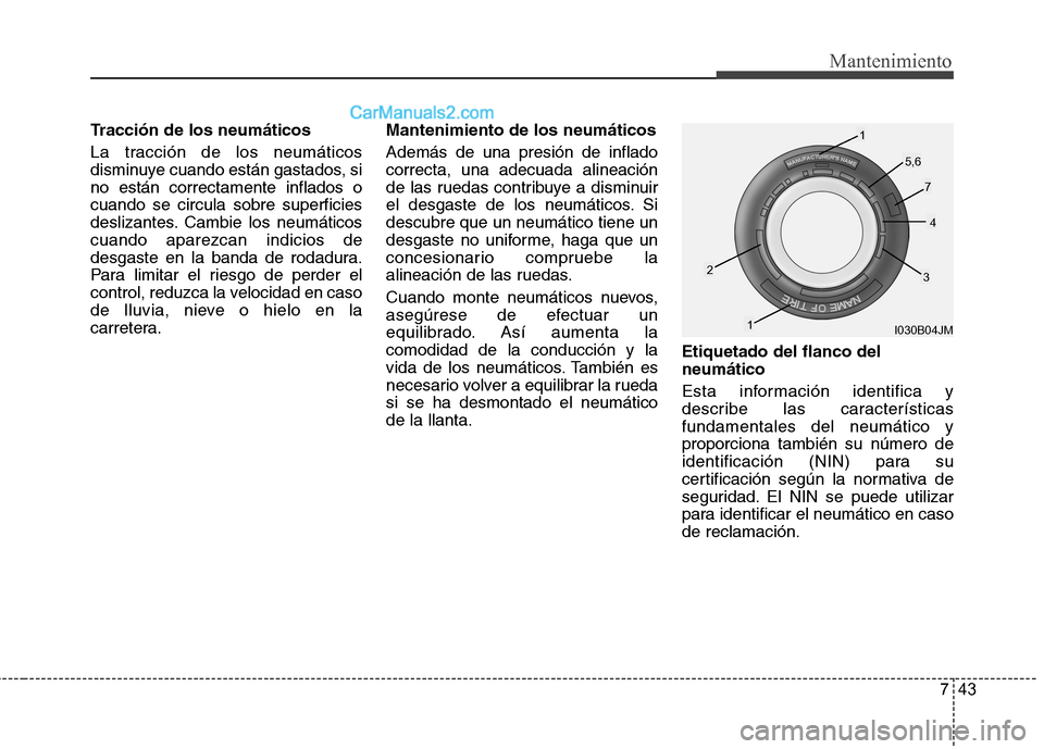 Hyundai Sonata 2014 Manual del propietario (in Spanish) 743
Mantenimiento
Tracción de los neumáticos
La tracción de los neumáticos
disminuye cuando están gastados, si
no están correctamente inflados o
cuando se circula sobre superficies
deslizantes. Hyundai Sonata 2014 Manual del propietario (in Spanish) 743
Mantenimiento
Tracción de los neumáticos
La tracción de los neumáticos
disminuye cuando están gastados, si
no están correctamente inflados o
cuando se circula sobre superficies
deslizantes.