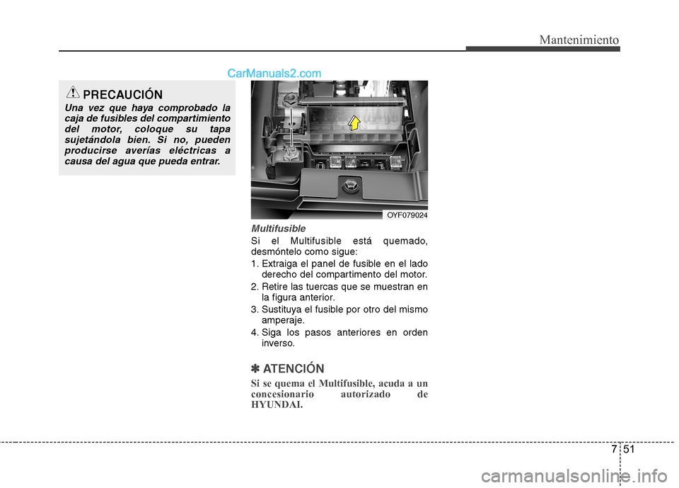 Hyundai Sonata 2014 Manual del propietario (in Spanish) 751
Mantenimiento
Multifusible
Si el Multifusible está quemado,
desmóntelo como sigue:
1. Extraiga el panel de fusible en el lado
derecho del compartimento del motor.
2. Retire las tuercas que se mu Hyundai Sonata 2014 Manual del propietario (in Spanish) 751
Mantenimiento
Multifusible
Si el Multifusible está quemado,
desmóntelo como sigue:
1. Extraiga el panel de fusible en el lado
derecho del compartimento del motor.
2. Retire las tuercas que se mu