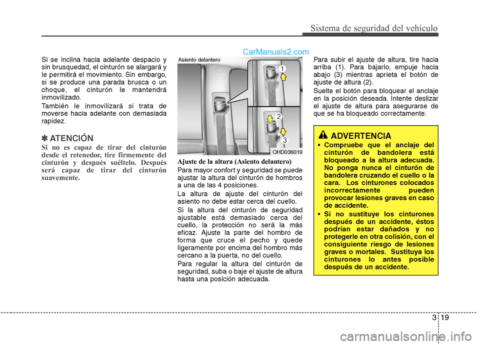 Hyundai Sonata 2014 Manual del propietario (in Spanish) 319
Sistema de seguridad del vehículo
Si se inclina hacia adelante despacio y
sin brusquedad, el cinturón se alargará y
le permitirá el movimiento. Sin embargo,
si se produce una parada brusca o u Hyundai Sonata 2014 Manual del propietario (in Spanish) 319
Sistema de seguridad del vehículo
Si se inclina hacia adelante despacio y
sin brusquedad, el cinturón se alargará y
le permitirá el movimiento. Sin embargo,
si se produce una parada brusca o u