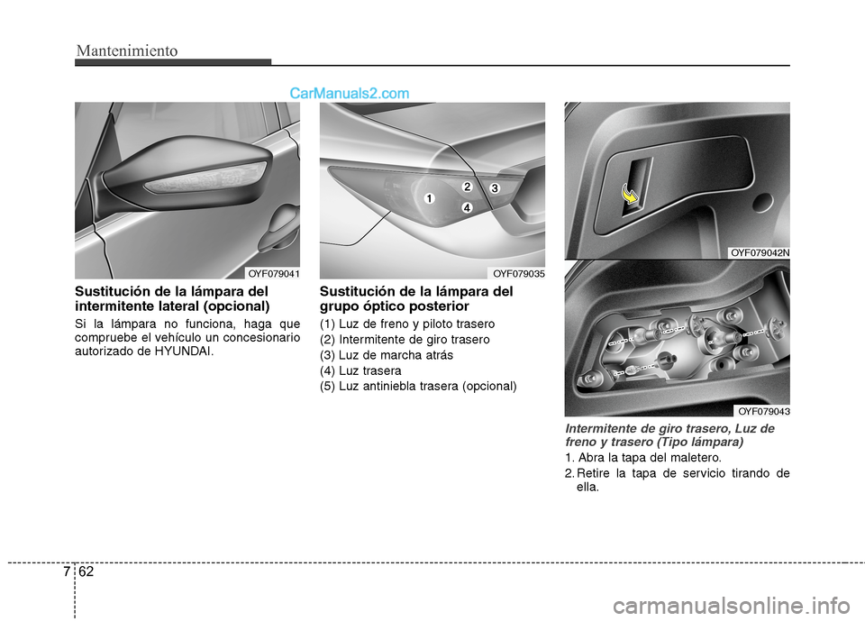 Hyundai Sonata 2014 Manual del propietario (in Spanish) Mantenimiento
62 7
Sustitución de la lámpara del
intermitente lateral (opcional)
Si la lámpara no funciona, haga que
compruebe el vehículo un concesionario
autorizado de HYUNDAI.
Sustitución de l Hyundai Sonata 2014 Manual del propietario (in Spanish) Mantenimiento
62 7
Sustitución de la lámpara del
intermitente lateral (opcional)
Si la lámpara no funciona, haga que
compruebe el vehículo un concesionario
autorizado de HYUNDAI.
Sustitución de l