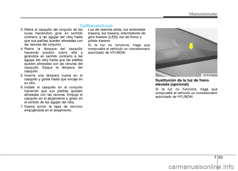 Hyundai Sonata 2014 Manual del propietario (in Spanish) 763
Mantenimiento
3. Retire el casquillo del conjunto de las
luces haciéndolo girar en sentido
contrario a las agujas del reloj hasta
que sus patillas queden alineadas con
las ranuras del conjunto.
4 Hyundai Sonata 2014 Manual del propietario (in Spanish) 763
Mantenimiento
3. Retire el casquillo del conjunto de las
luces haciéndolo girar en sentido
contrario a las agujas del reloj hasta
que sus patillas queden alineadas con
las ranuras del conjunto.
4