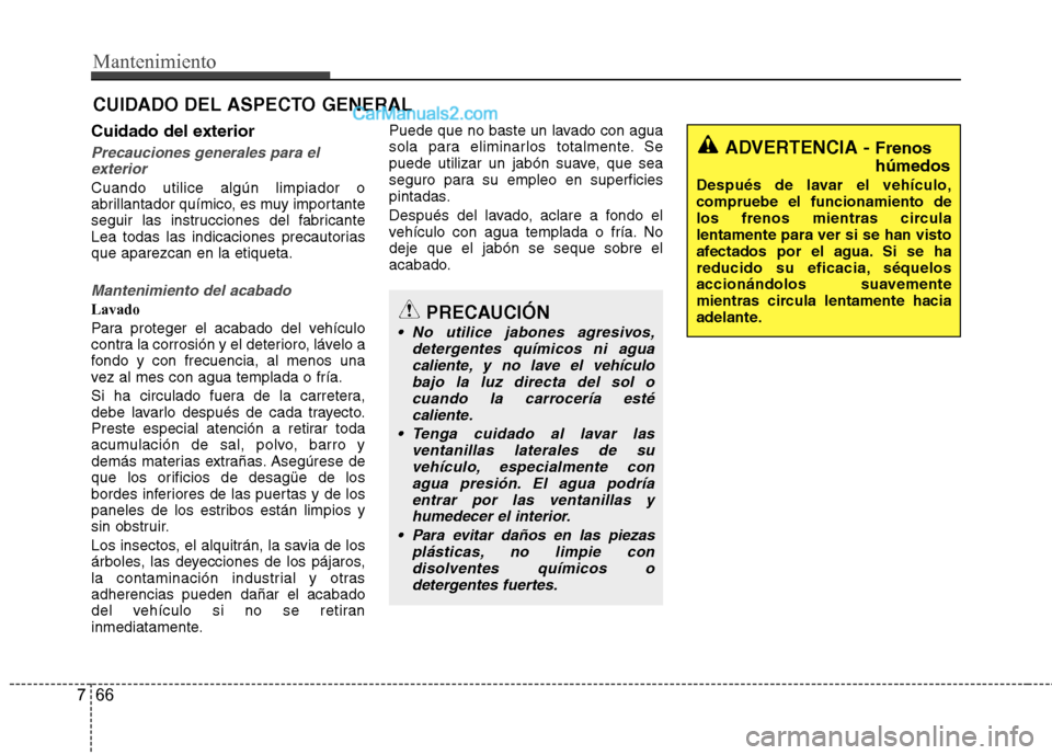 Hyundai Sonata 2014 Manual del propietario (in Spanish) Mantenimiento
66 7
CUIDADO DEL ASPECTO GENERAL
Cuidado del exterior
Precauciones generales para el
exterior
Cuando utilice algún limpiador o
abrillantador químico, es muy importante
seguir las instr Hyundai Sonata 2014 Manual del propietario (in Spanish) Mantenimiento
66 7
CUIDADO DEL ASPECTO GENERAL
Cuidado del exterior
Precauciones generales para el
exterior
Cuando utilice algún limpiador o
abrillantador químico, es muy importante
seguir las instr