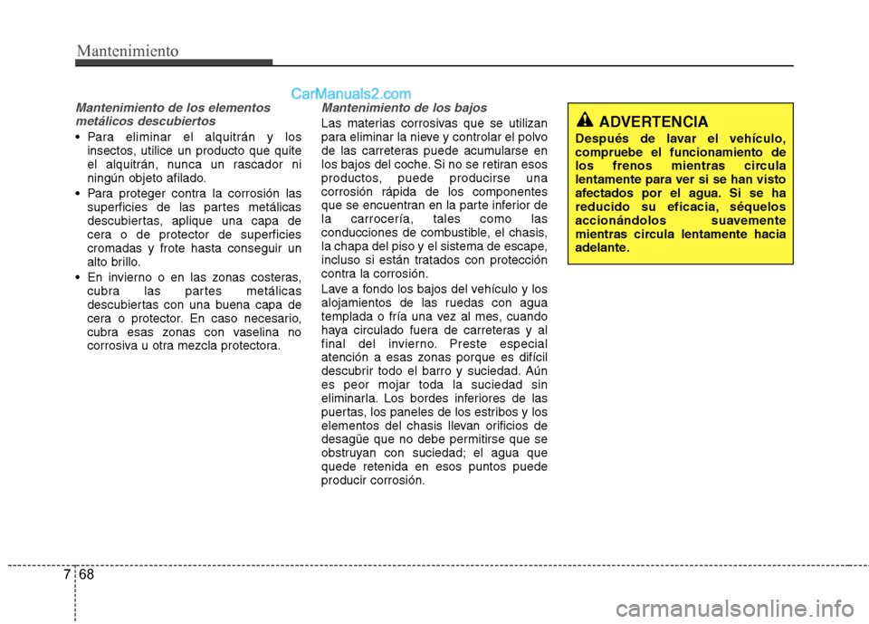 Hyundai Sonata 2014 Manual del propietario (in Spanish) Mantenimiento
68 7
Mantenimiento de los elementos
metálicos descubiertos
Para eliminar el alquitrán y los
insectos, utilice un producto que quite
el alquitrán, nunca un rascador ni
ningún objeto Hyundai Sonata 2014 Manual del propietario (in Spanish) Mantenimiento
68 7
Mantenimiento de los elementos
metálicos descubiertos
Para eliminar el alquitrán y los
insectos, utilice un producto que quite
el alquitrán, nunca un rascador ni
ningún objeto
