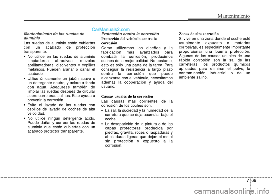 Hyundai Sonata 2014 Manual del propietario (in Spanish) 769
Mantenimiento
Mantenimiento de las ruedas de
aluminio
Las ruedas de aluminio están cubiertas
con un acabado de protección
transparente.
No utilice en las ruedas de aluminio
limpiadores abrasivo Hyundai Sonata 2014 Manual del propietario (in Spanish) 769
Mantenimiento
Mantenimiento de las ruedas de
aluminio
Las ruedas de aluminio están cubiertas
con un acabado de protección
transparente.
No utilice en las ruedas de aluminio
limpiadores abrasivo