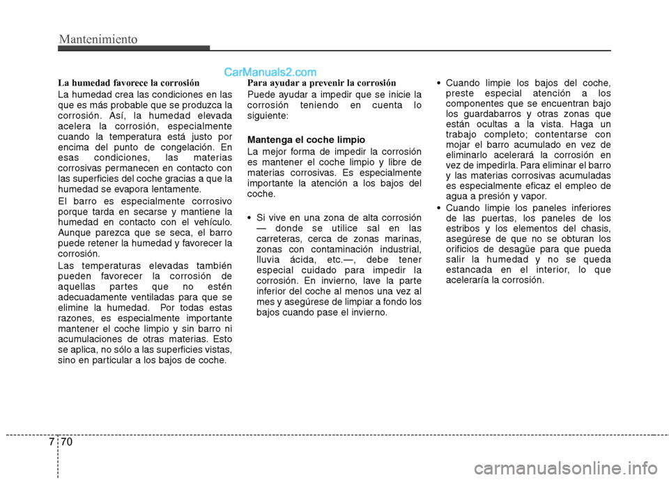 Hyundai Sonata 2014 Manual del propietario (in Spanish) Mantenimiento
70 7
La humedad favorece la corrosión
La humedad crea las condiciones en las
que es más probable que se produzca la
corrosión. Así, la humedad elevada
acelera la corrosión, especial Hyundai Sonata 2014 Manual del propietario (in Spanish) Mantenimiento
70 7
La humedad favorece la corrosión
La humedad crea las condiciones en las
que es más probable que se produzca la
corrosión. Así, la humedad elevada
acelera la corrosión, especial