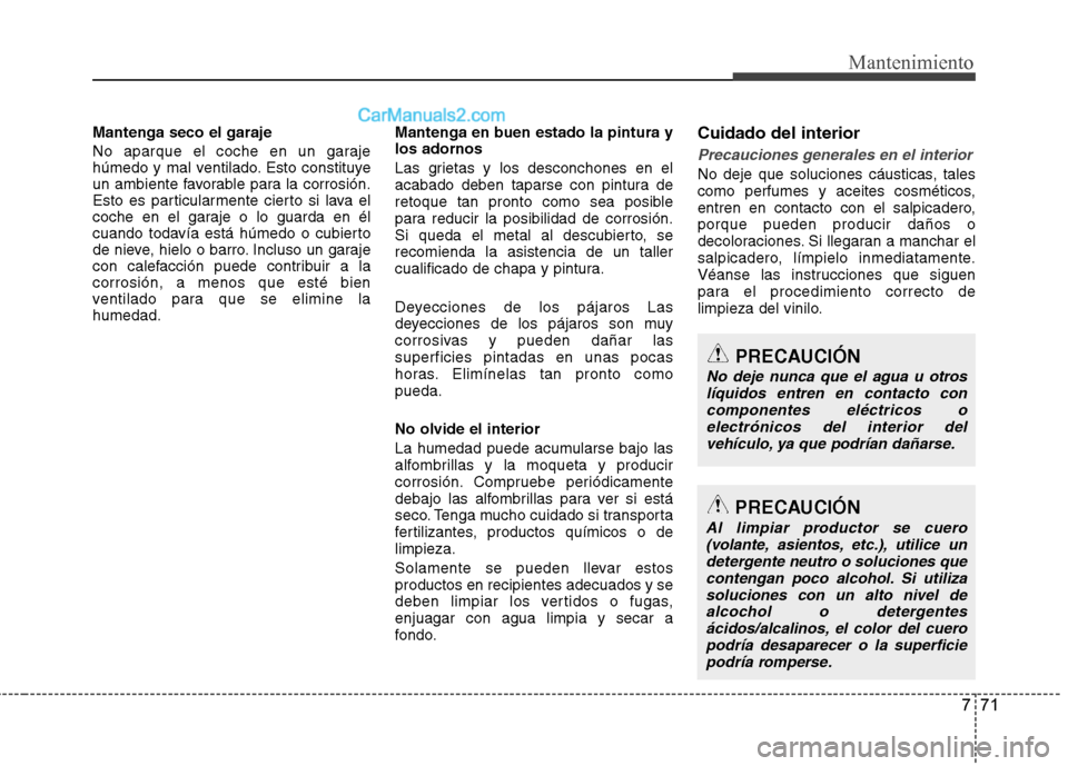 Hyundai Sonata 2014 Manual del propietario (in Spanish) 771
Mantenimiento
Mantenga seco el garaje
No aparque el coche en un garaje
húmedo y mal ventilado. Esto constituye
un ambiente favorable para la corrosión.
Esto es particularmente cierto si lava el
Hyundai Sonata 2014 Manual del propietario (in Spanish) 771
Mantenimiento
Mantenga seco el garaje
No aparque el coche en un garaje
húmedo y mal ventilado. Esto constituye
un ambiente favorable para la corrosión.
Esto es particularmente cierto si lava el