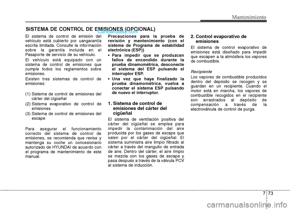 Hyundai Sonata 2014 Manual del propietario (in Spanish) 773
Mantenimiento
SISTEMA DE CONTROL DE EMISIONES (OPCIONAL)
El sistema de control de emisión del
vehículo está cubierto por uangarantía
escrita limitada. Consulte la información
sobre la garant Hyundai Sonata 2014 Manual del propietario (in Spanish) 773
Mantenimiento
SISTEMA DE CONTROL DE EMISIONES (OPCIONAL)
El sistema de control de emisión del
vehículo está cubierto por uangarantía
escrita limitada. Consulte la información
sobre la garant